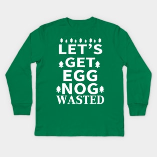 Let's Get Egg Nog Wasted - White Text Kids Long Sleeve T-Shirt